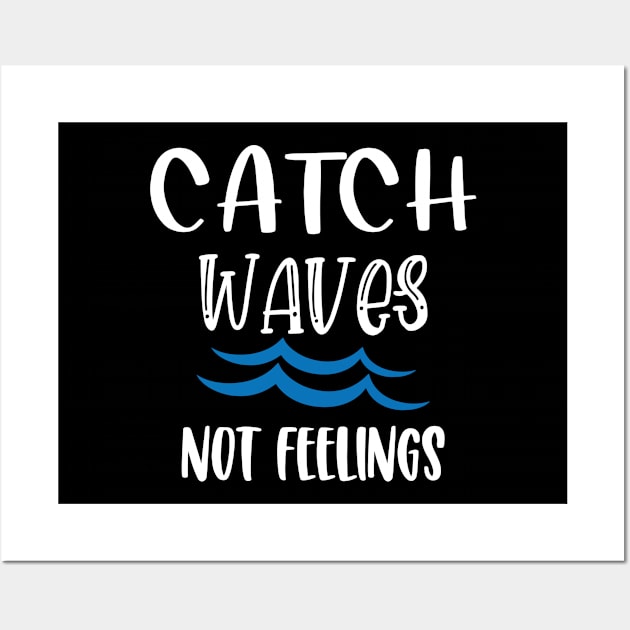 Catch Waves Not Feelings Wall Art by aborefat2018